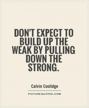 ... to build up the weak by pulling down the strong Picture Quote #1