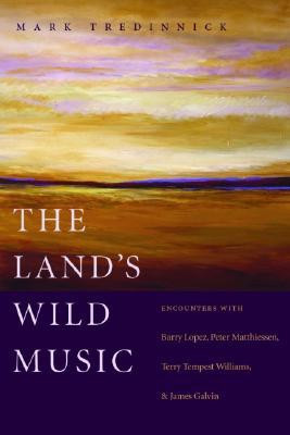 The Land's Wild Music: Encounters with Barry Lopez, Peter Matthiessen ...