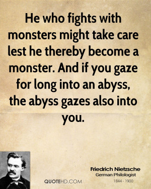 ... And if you gaze for long into an abyss, the abyss gazes also into you