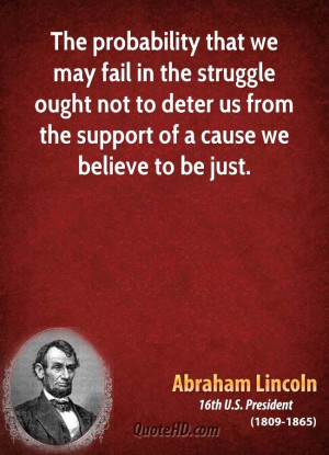 ... the SUPPORT of a cause we believe to be JUST! Abraham Lincoln Quotes