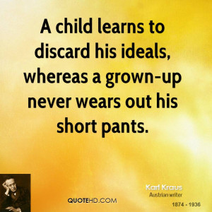child learns to discard his ideals, whereas a grown-up never wears ...