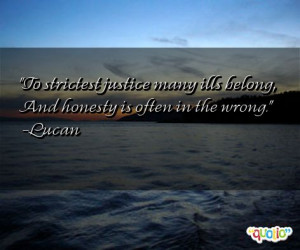 To strictest justice many ills belong, And honesty is often in the ...
