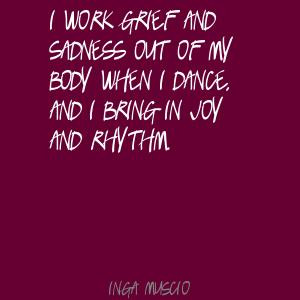 ... Of My Body When I Dance, And I Bring In Joy And Rhthym. - Inga Muscio