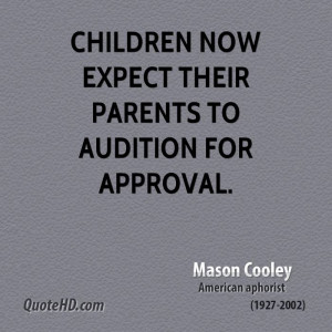 Children now expect their parents to audition for approval.