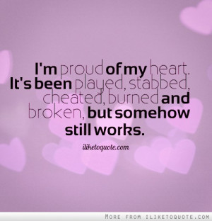 proud of my heart. It's been played, stabbed, cheated, burned and ...