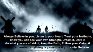 Listen to your heart and instincts. Believe in you and follow your ...