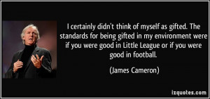 good in Little League or if you were good in football. - James Cameron ...