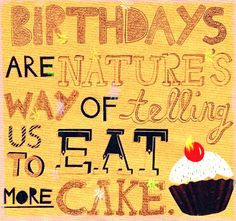 are nature's way of telling us to eat more cake. #birthday #quotes ...