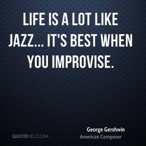 George Gershwin - Life is a lot like jazz... it's best when you ...
