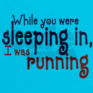 Runner Things #1240: While you were sleeping in, I was running.