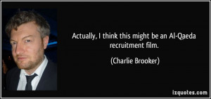 ... think this might be an Al-Qaeda recruitment film. - Charlie Brooker