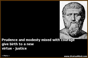 ... and modesty mixed with courage give birth to a new virtue - justice