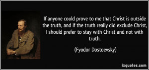 could prove to me that Christ is outside the truth, and if the truth ...