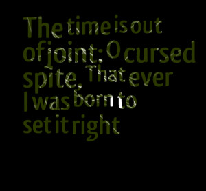 Quotes Picture: the time is out of joint: o cursed spite, that ever i ...