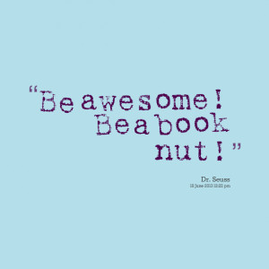 Quotes Picture: be awesome! be a book nut!