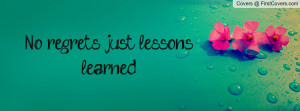 No regrets just lessons learned Profile Facebook Covers