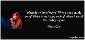 ... is my happy ending? Where have all the cowboys gone? - Paula Cole