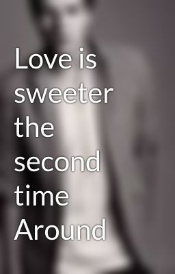 LOVE is Sweeter the Second time Around ♥ (OnHOLD)