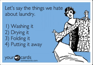 say the things we hate about laundry 1 washing it 2 drying it 3 ...