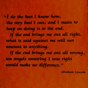 ... angels swearing I was right would make no difference. Abraham Lincoln