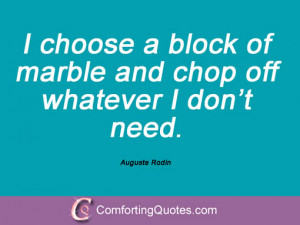 auguste rodin quotes i choose a block of marble and chop off whatever ...
