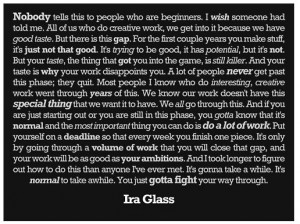 Discovered this quote from Ira Glass here .