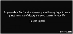 As you walk in God's divine wisdom, you will surely begin to see a ...