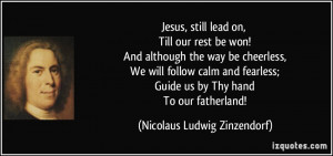 ... Guide us by Thy hand To our fatherland! - Nicolaus Ludwig Zinzendorf