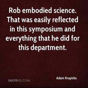 Rob embodied science. That was easily reflected in this symposium and ...