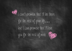 can t promise that i ll be there for the rest of your life but i can ...