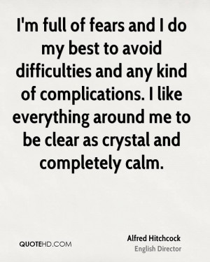 full of fears and I do my best to avoid difficulties and any kind ...