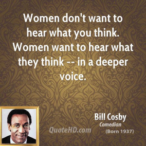 don't want to hear what you think. Women want to hear what they think ...