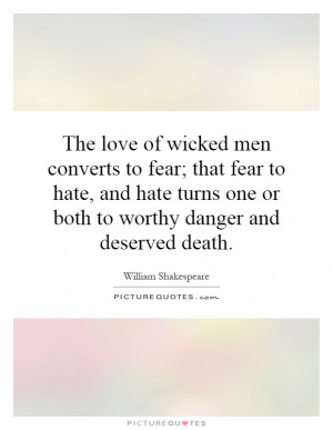 love of wicked men converts to fear; that fear to hate, and hate turns ...