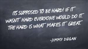 It's supposed to be hard. If it wasn't hard everyone would do it. The ...