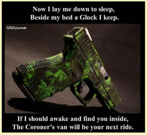 Now I lay me down to sleep beside my bed a glock I keep if I should ...
