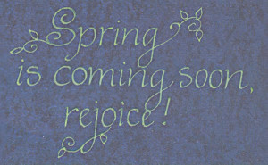 Spring Is Coming Soon, Rejoice ”
