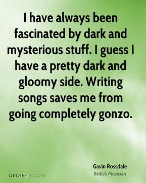 Gavin Rossdale - I have always been fascinated by dark and mysterious ...