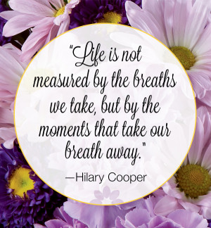 Life is not measured by the breaths that we take, but by the moments ...