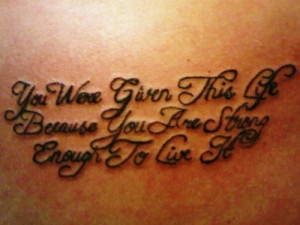 ... this life because you were strong enough to live it writing tattoo