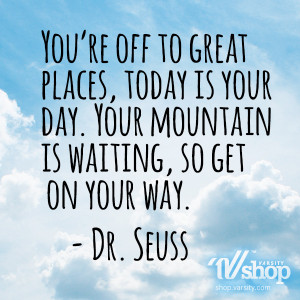 You're off to great places, today is your day. Your mountain is ...