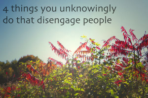 things you unknowingly do that disengage people