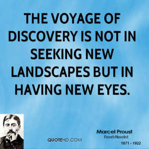 The voyage of discovery is not in seeking new landscapes but in having ...