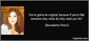 You've gotta be original, because if you're like someone else, what do ...