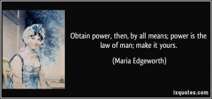 Obtain power, then, by all means; power is the law of man; make it ...
