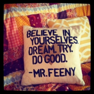 Quote pillow. Mr Feeny. Believe in yourselves. Dream. Try. Do good. D ...