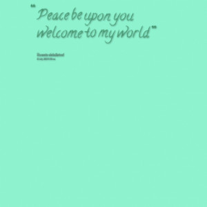 Peace be upon you welcome to my world