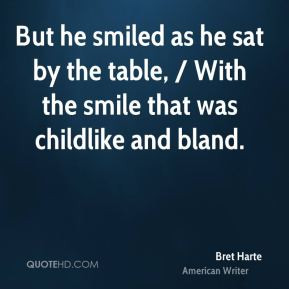 Bret Harte - But he smiled as he sat by the table, / With the smile ...