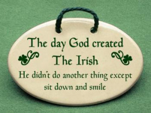 The day God created The Irish He didn't do another thing except sit ...