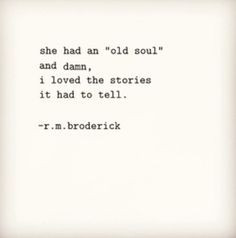 Old soul. More