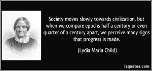 Society moves slowly towards civilization, but when we compare epochs ...